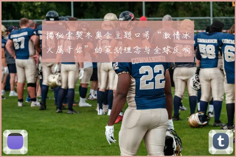 揭秘索契冬奥会主题口号“激情冰火属于你”的策划理念与全球反响