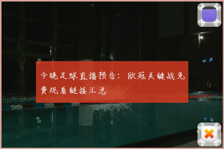 今晚足球直播预告：欧冠关键战免费观看链接汇总