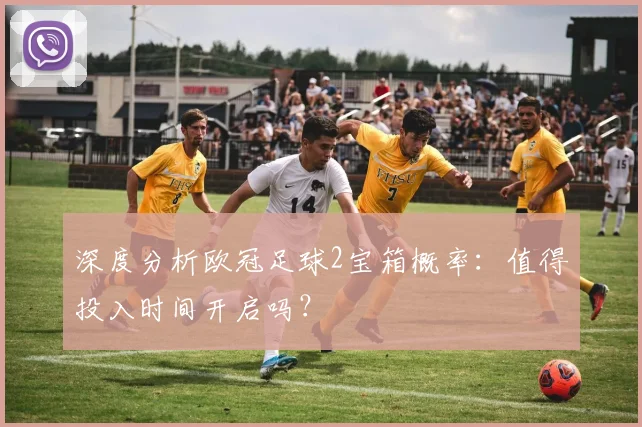 深度分析欧冠足球2宝箱概率：值得投入时间开启吗？